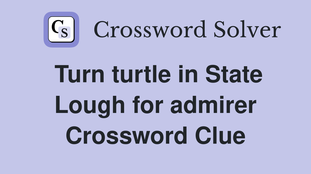 Turn turtle in State Lough for admirer Crossword Clue