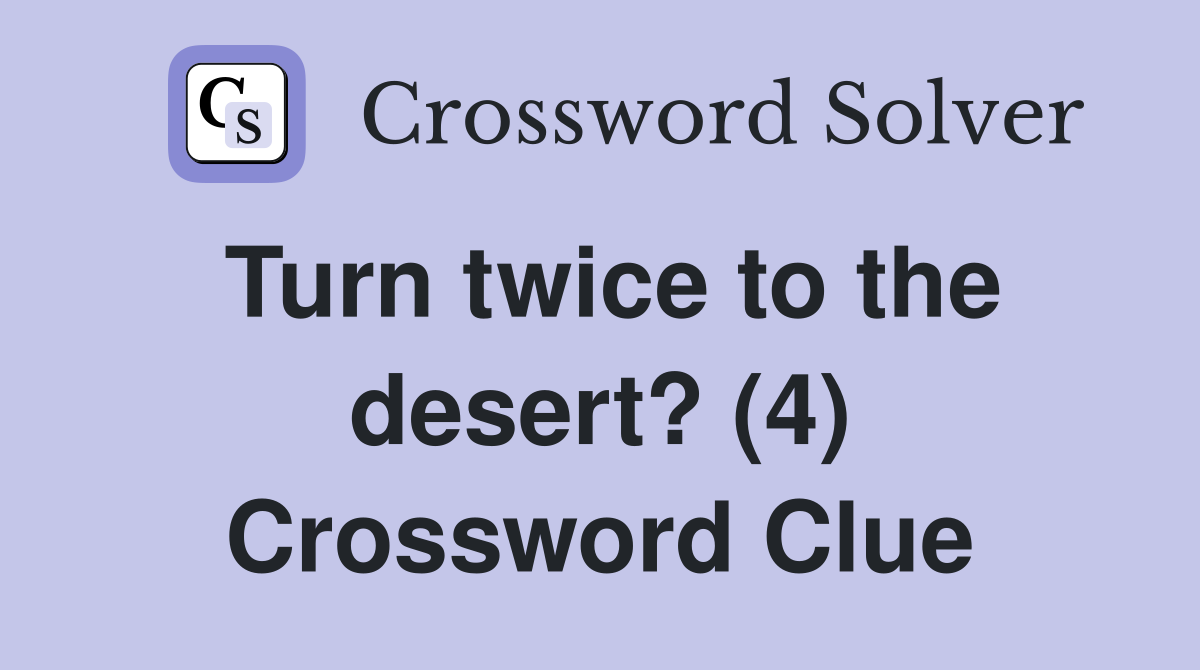 Turn twice to the desert? (4) Crossword Clue