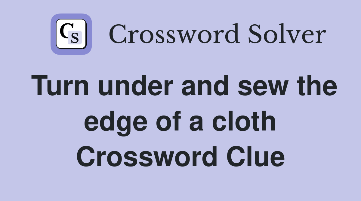 Turn under and sew the edge of a cloth Crossword Clue