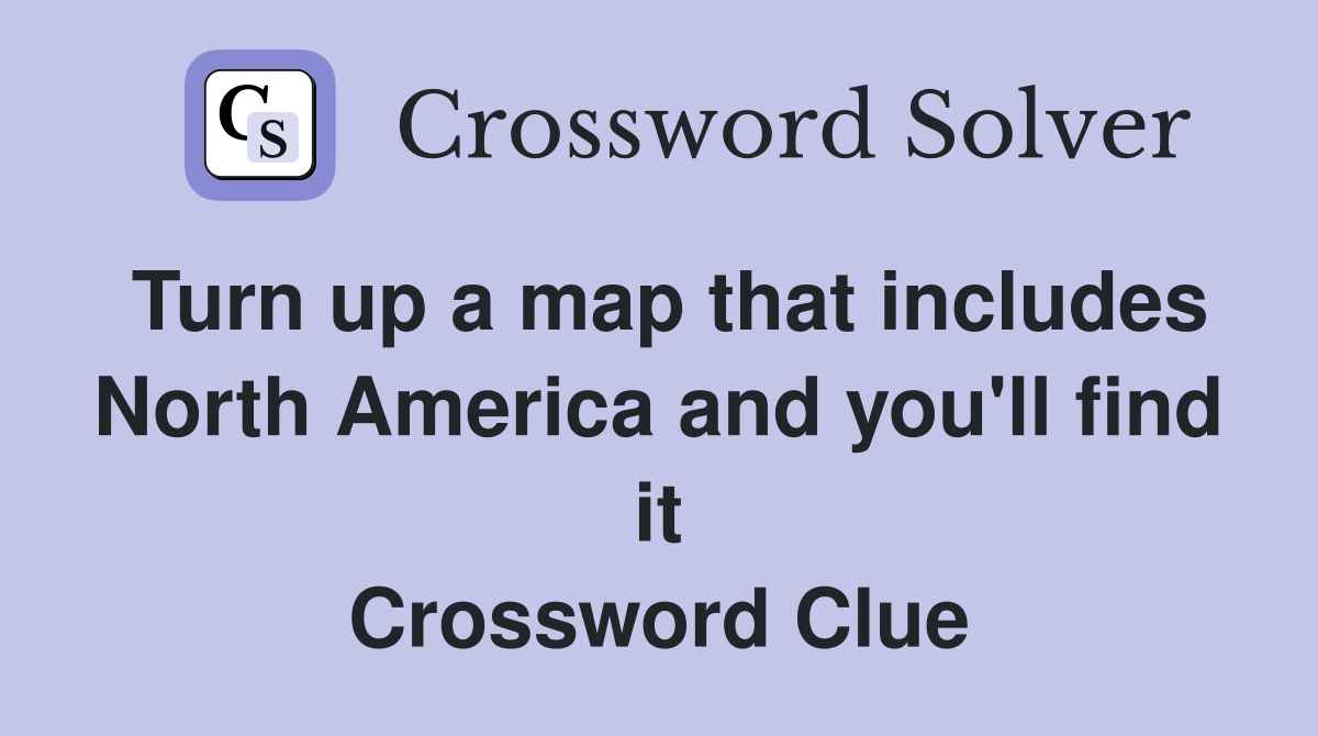 Turn up a map that includes North America and you'll find it Crossword Clue