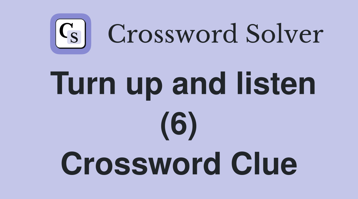 Turn up and listen (6) Crossword Clue