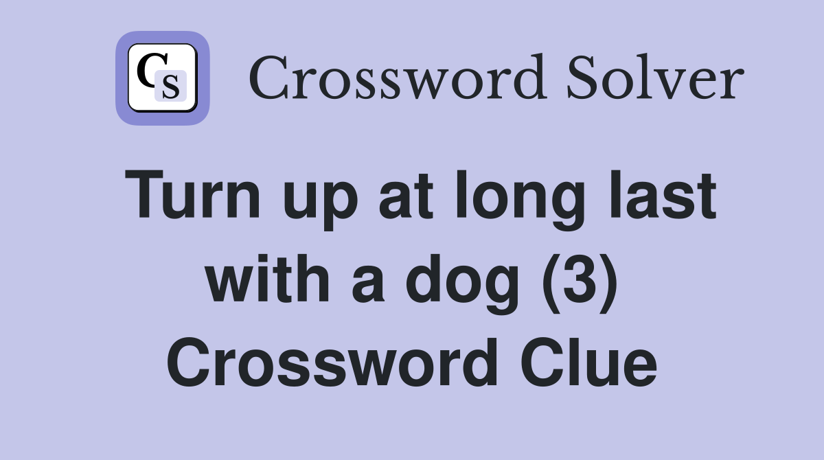Turn up at long last with a dog (3) Crossword Clue