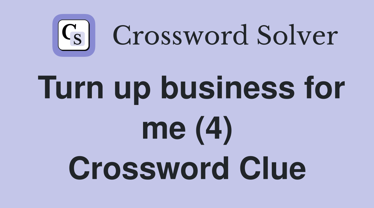 Turn up business for me (4) Crossword Clue