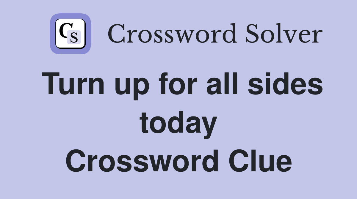 Turn up for all sides today Crossword Clue
