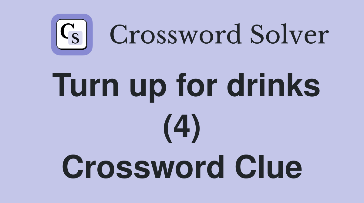 Turn up for drinks (4) Crossword Clue