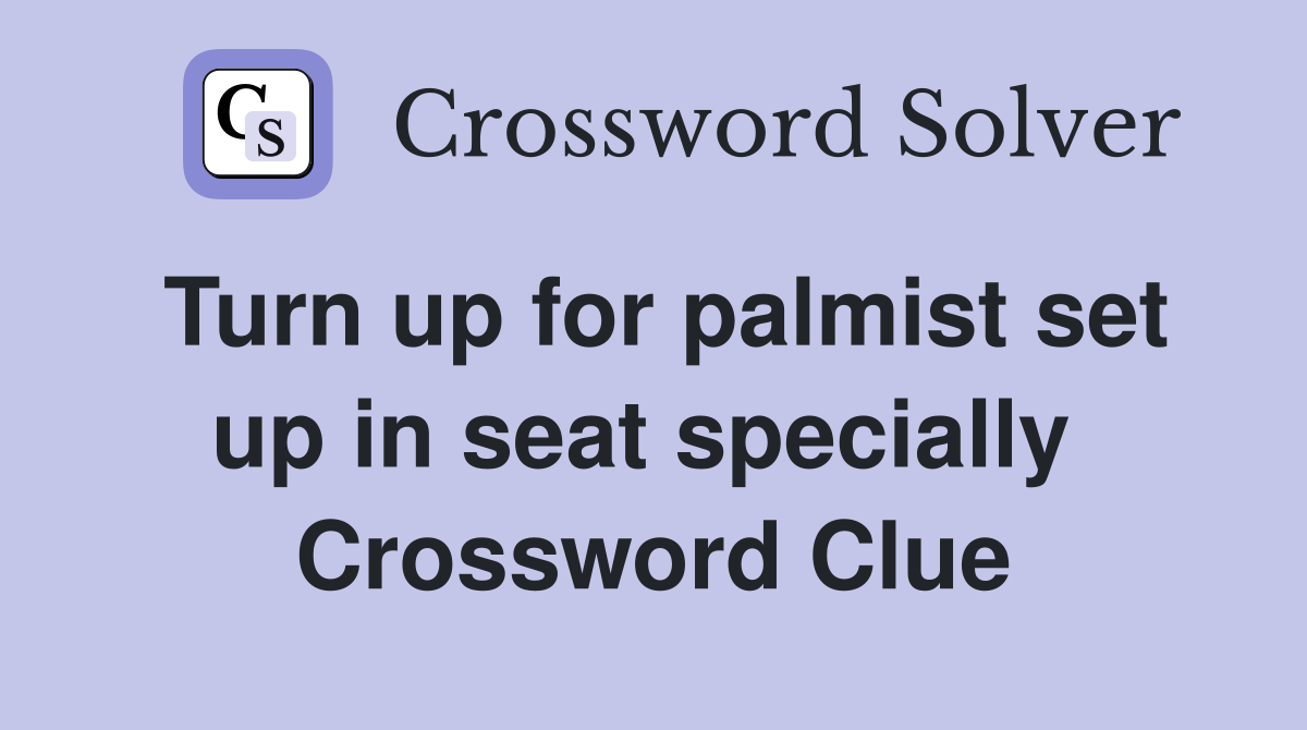 Turn up for palmist set up in seat specially  Crossword Clue