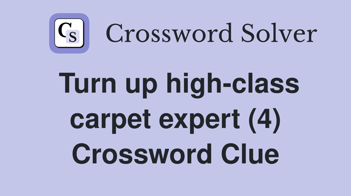 Turn up high-class carpet expert (4) Crossword Clue