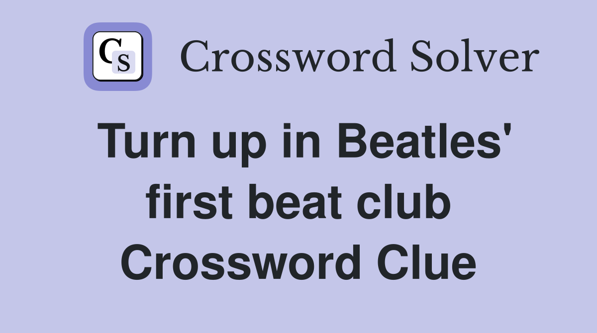 Turn up in Beatles' first beat club Crossword Clue
