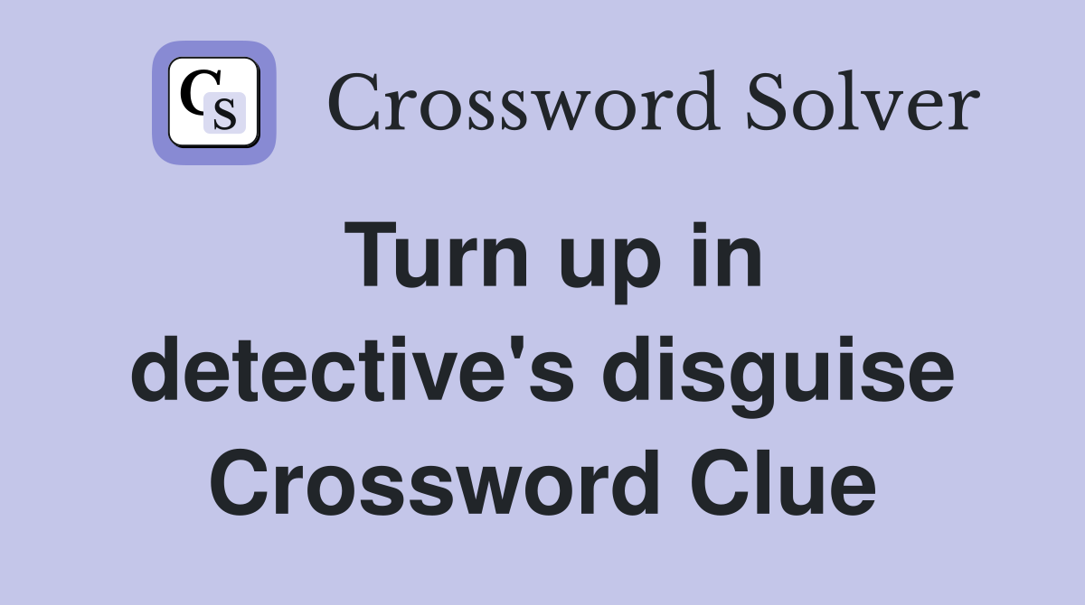 Turn up in detective's disguise Crossword Clue