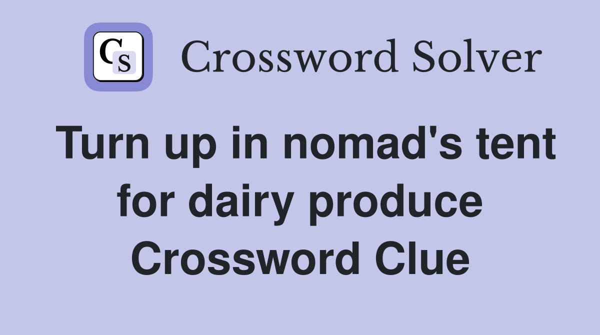 Turn up in nomad's tent for dairy produce Crossword Clue