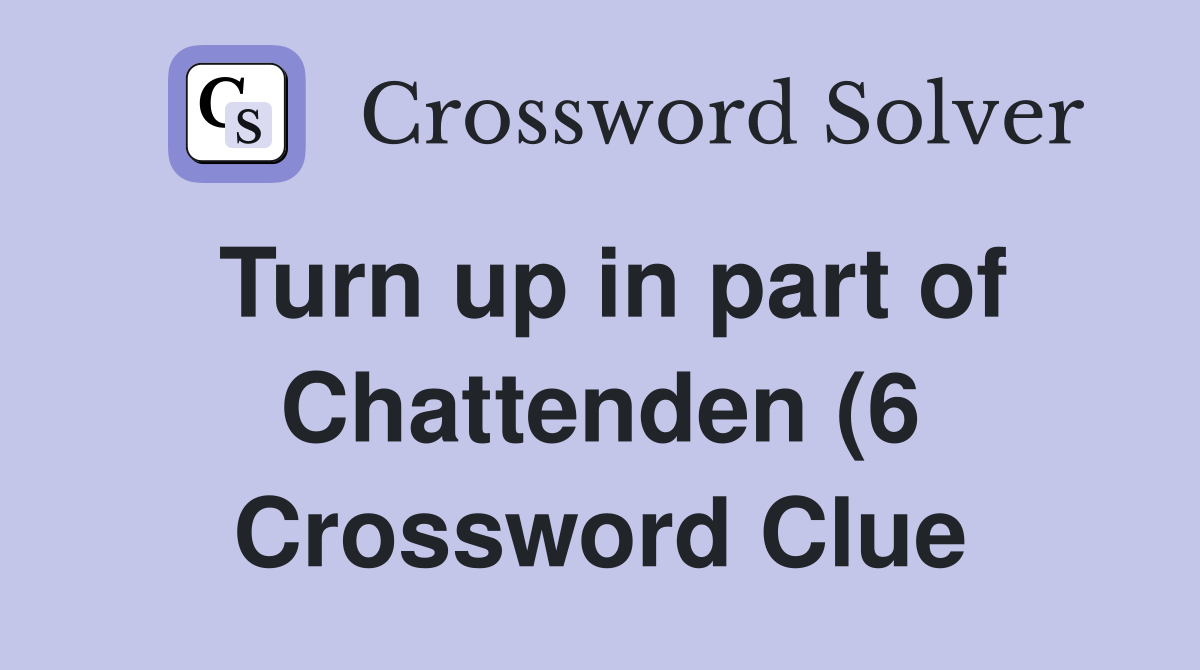 Turn up in part of Chattenden (6) Crossword Clue Answers Crossword Turn up in part of Chattenden (6) Crossword Clue Answers Crossword