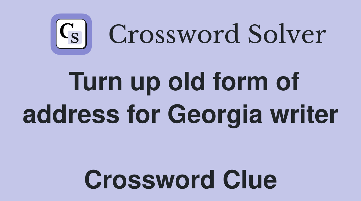 Turn up old form of address for Georgia writer  Crossword Clue