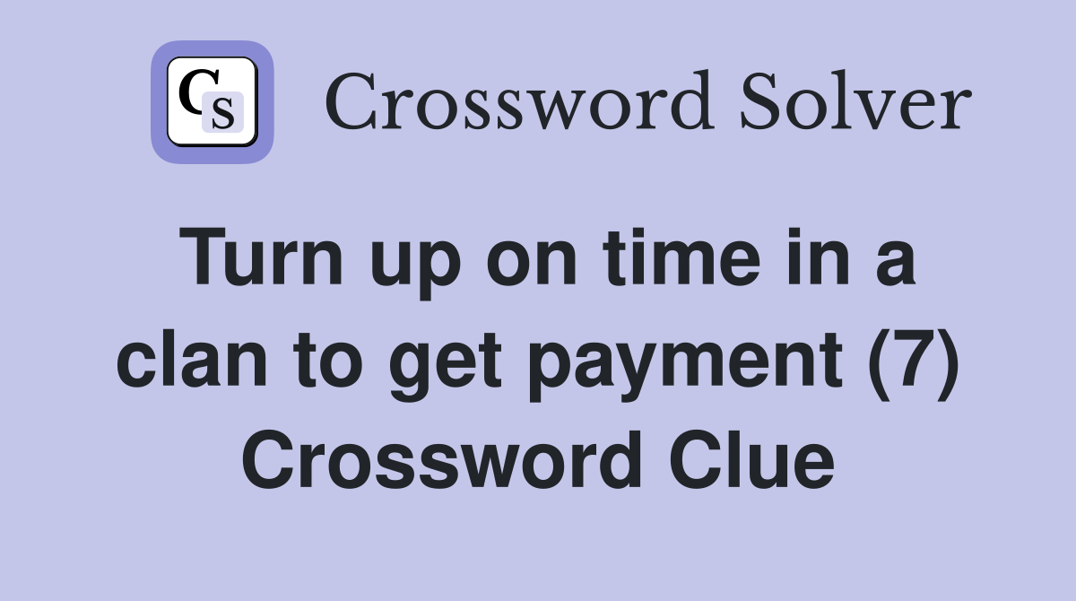 Turn up on time in a clan to get payment (7) Crossword Clue