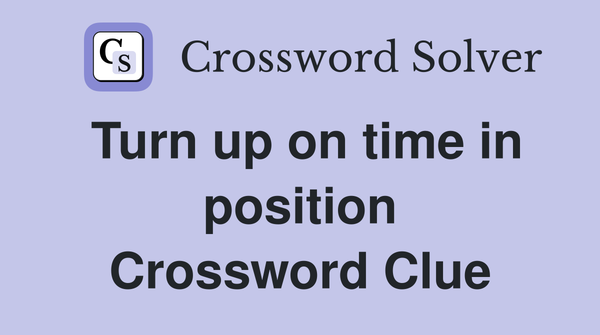 Turn up on time in position Crossword Clue