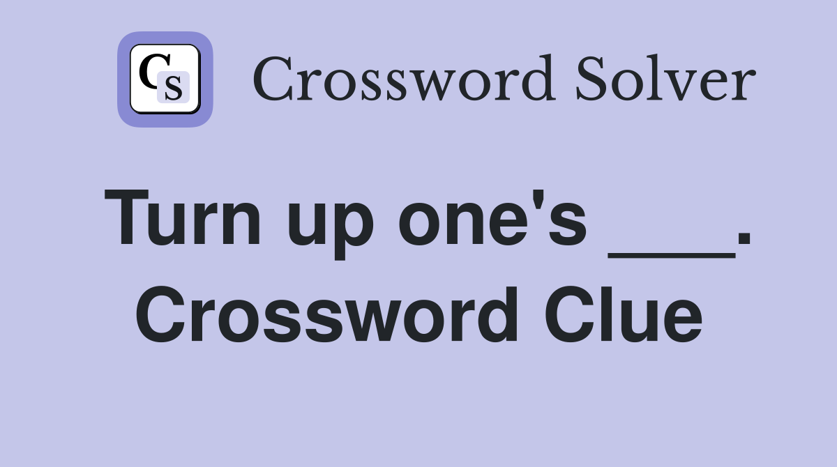 Turn up one's ___. Crossword Clue