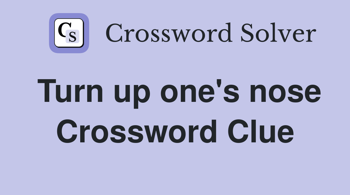 Turn up one's nose Crossword Clue