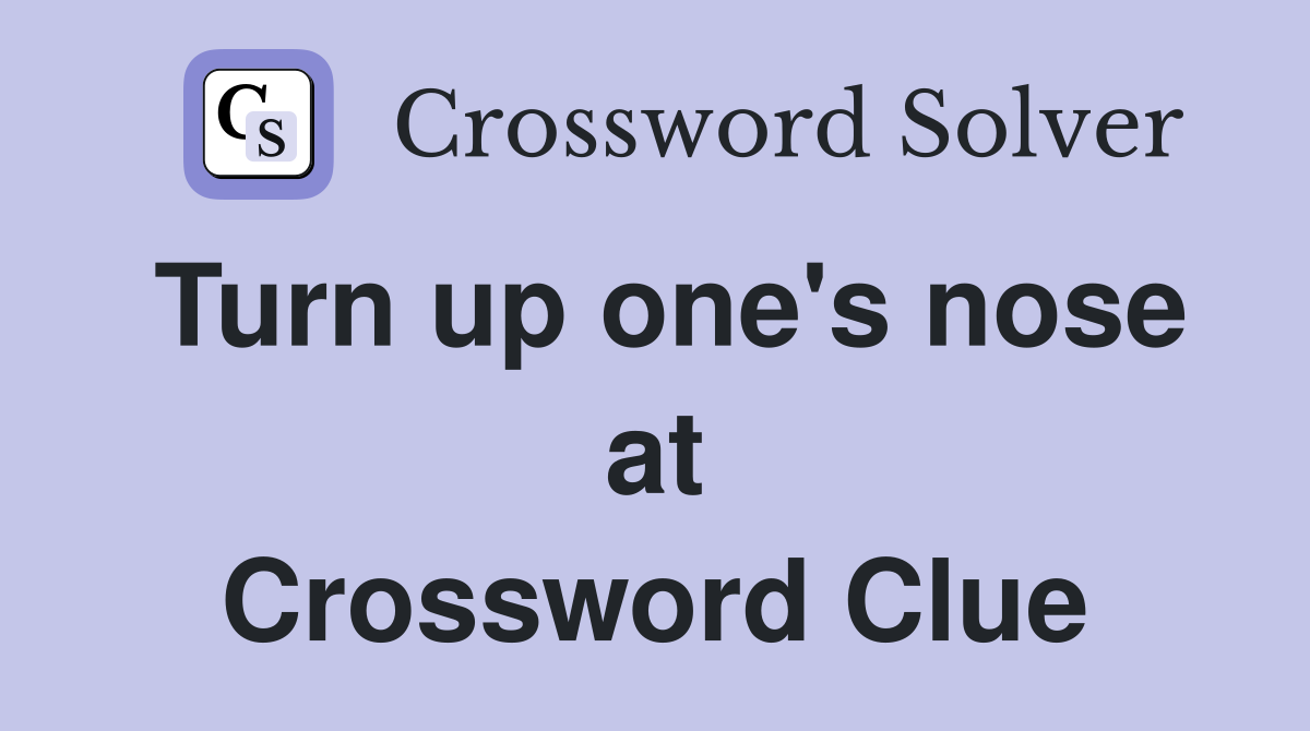 Turn up one's nose at Crossword Clue