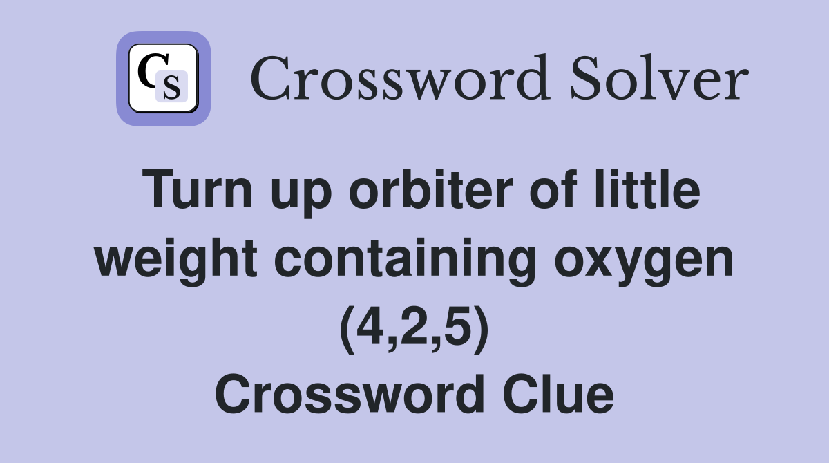Turn up orbiter of little weight containing oxygen (4,2,5) Crossword Clue