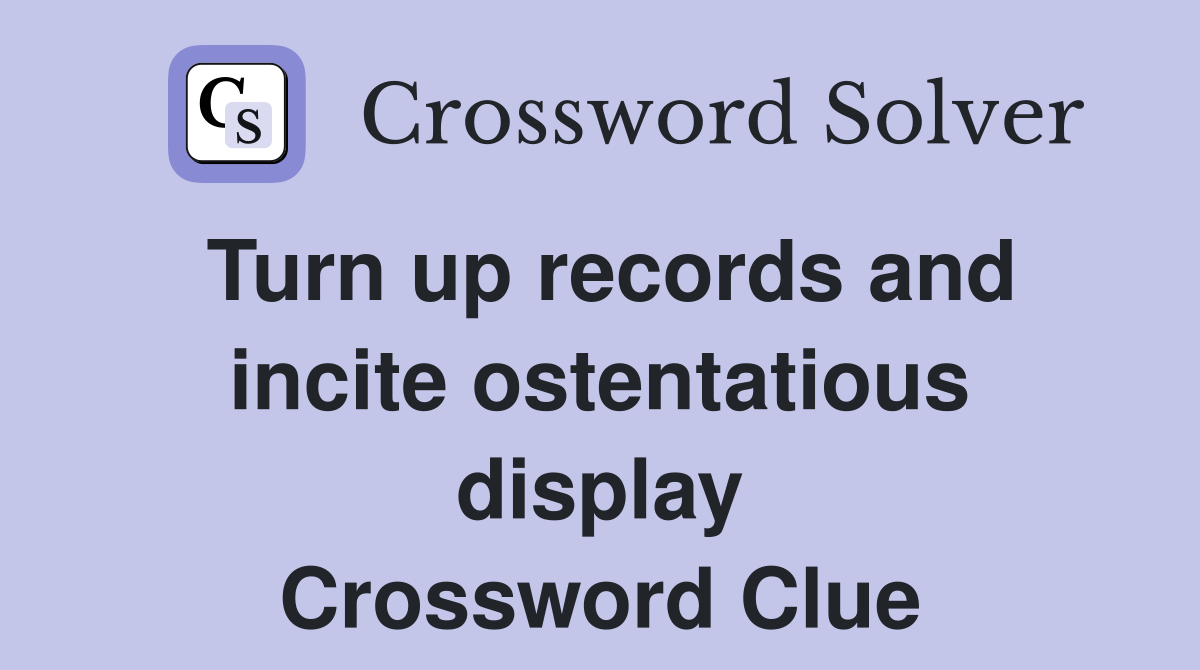 Turn up records and incite ostentatious display Crossword Clue
