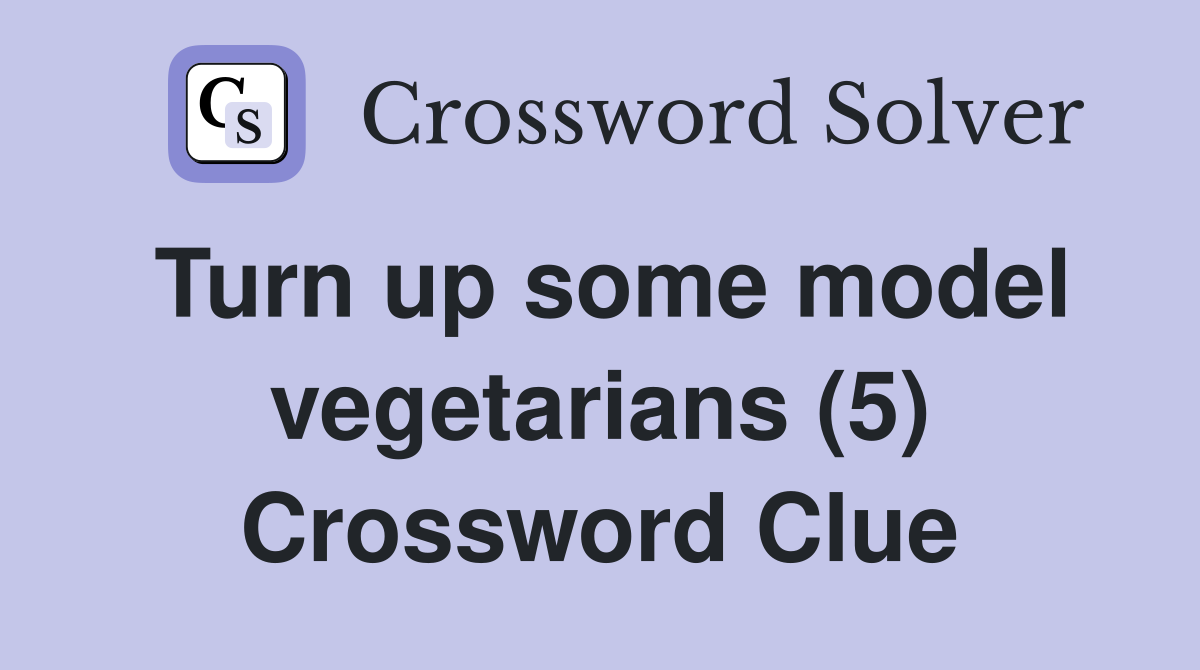 Turn up some model vegetarians (5) Crossword Clue