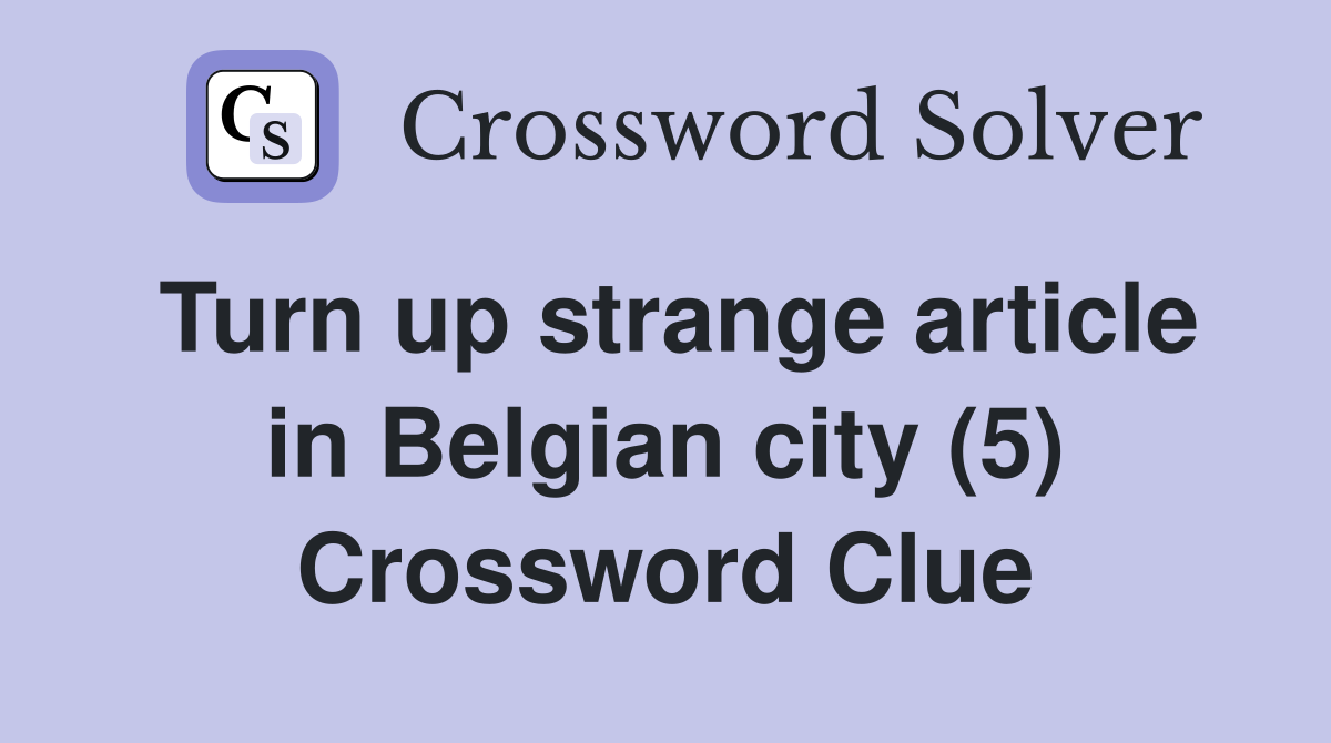 Turn up strange article in Belgian city (5) Crossword Clue