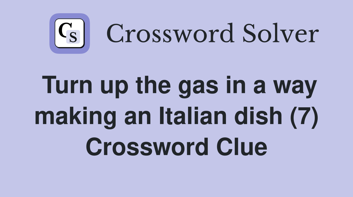 Turn up the gas in a way making an Italian dish (7) Crossword Clue
