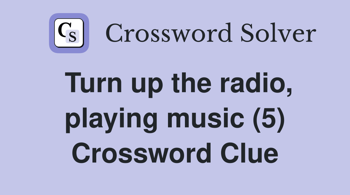 Turn up the radio, playing music (5) Crossword Clue