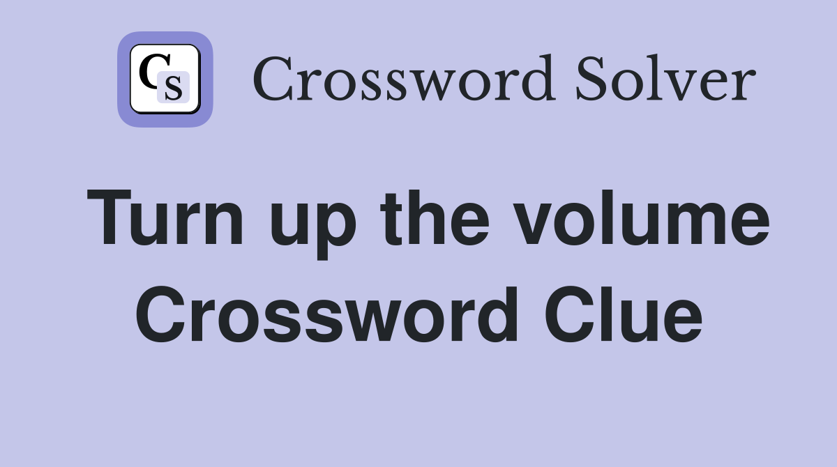 Turn up the volume Crossword Clue