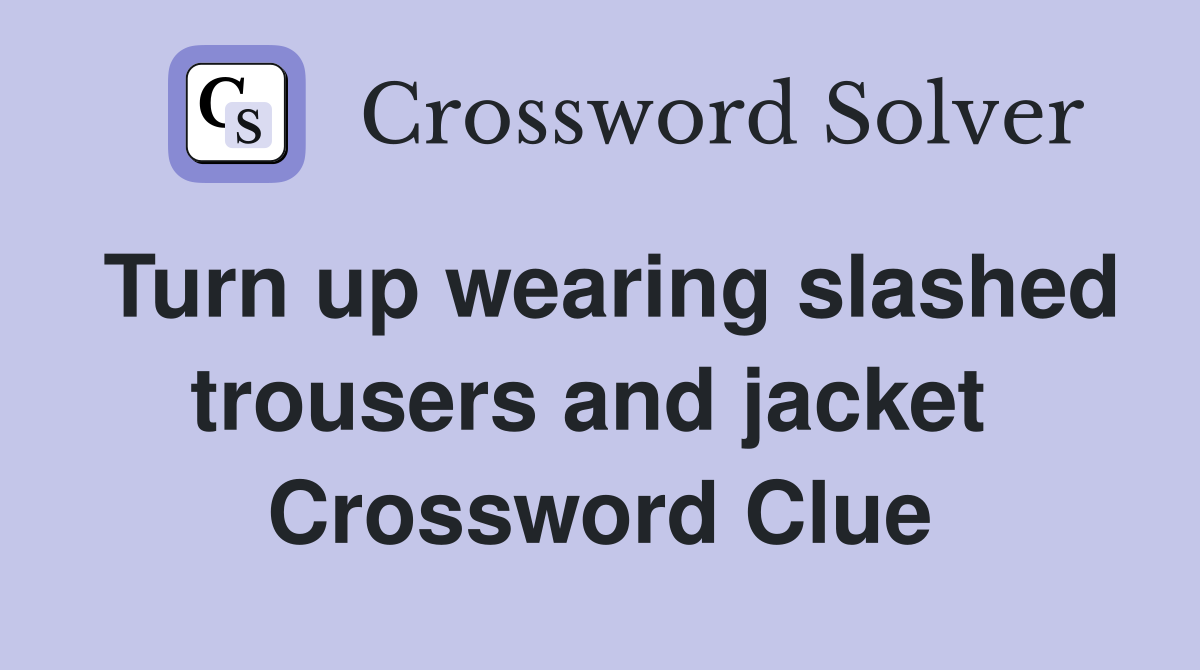 Turn up wearing slashed trousers and jacket  Crossword Clue