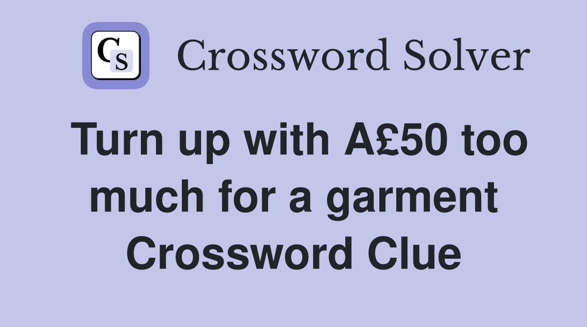 Turn up with A£50 too much for a garment Crossword Clue