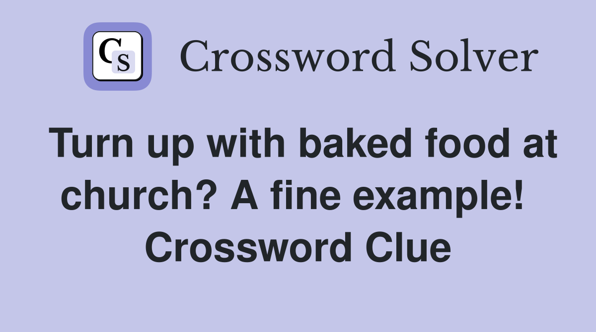 Turn up with baked food at church? A fine example!  Crossword Clue