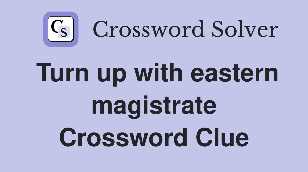 Turn up with eastern magistrate Crossword Clue