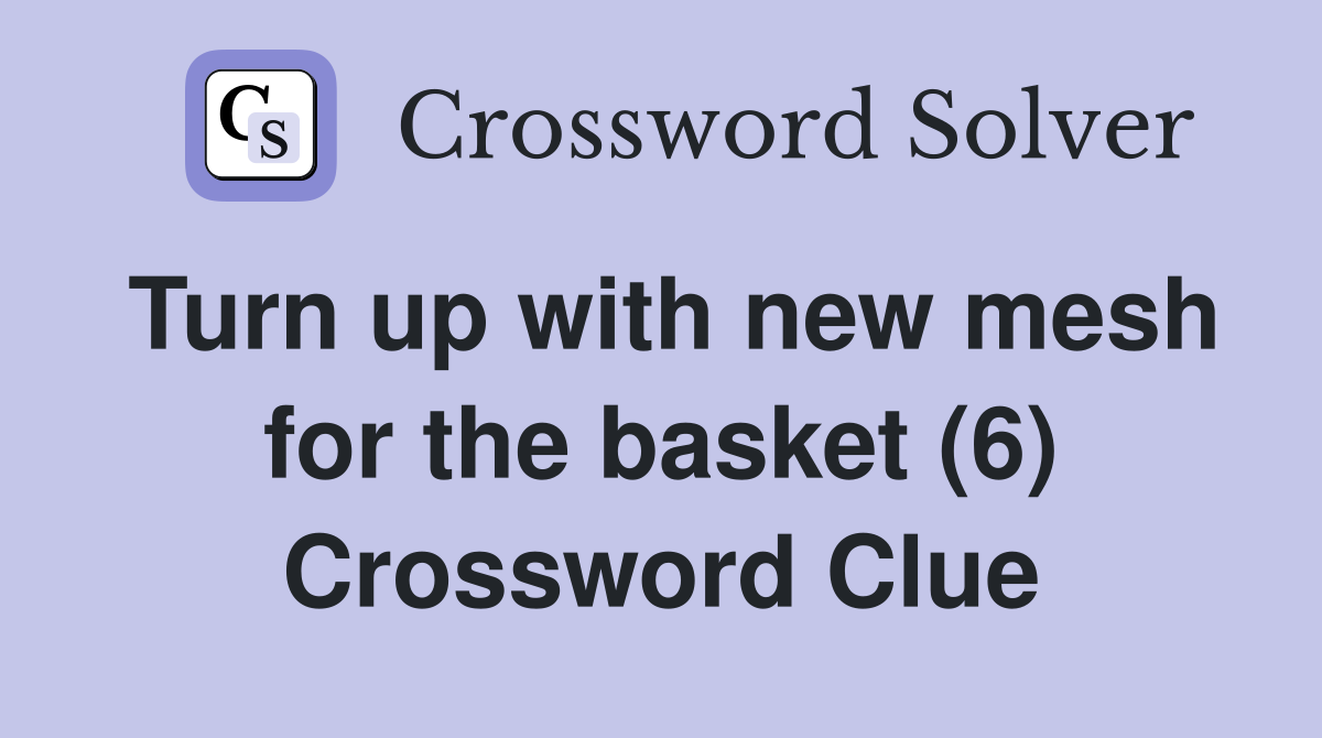 Turn up with new mesh for the basket (6) Crossword Clue