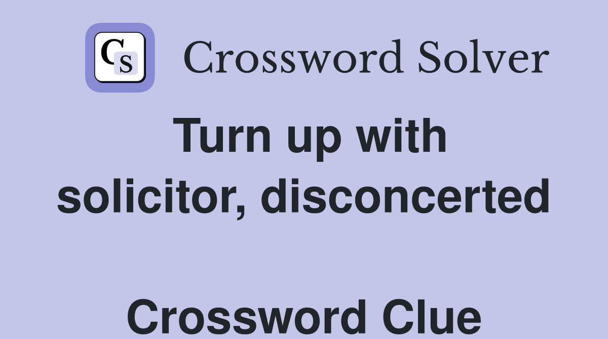 Turn up with solicitor, disconcerted  Crossword Clue