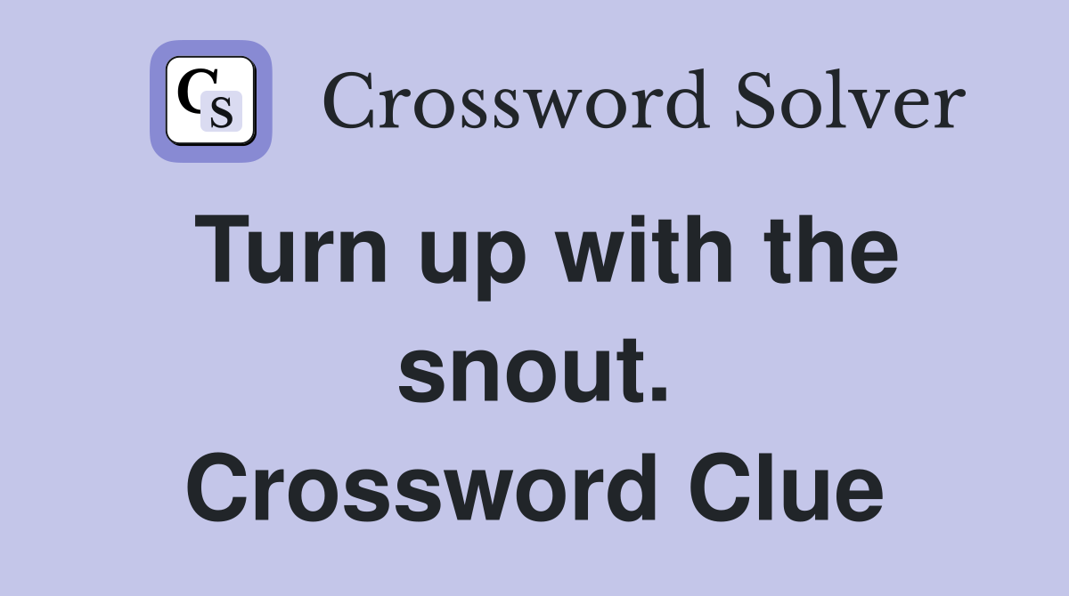 Turn up with the snout. Crossword Clue