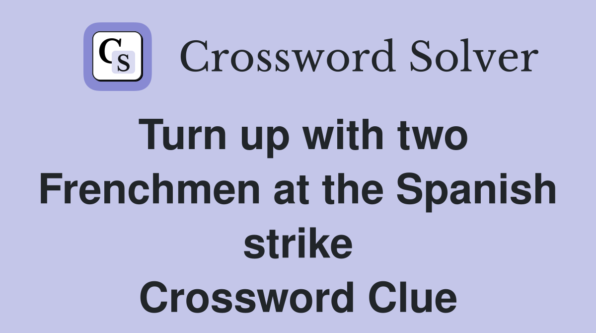 Turn up with two Frenchmen at the Spanish strike Crossword Clue