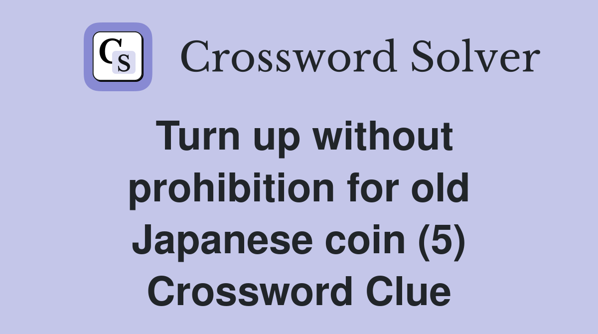 Turn up without prohibition for old Japanese coin (5) Crossword Clue