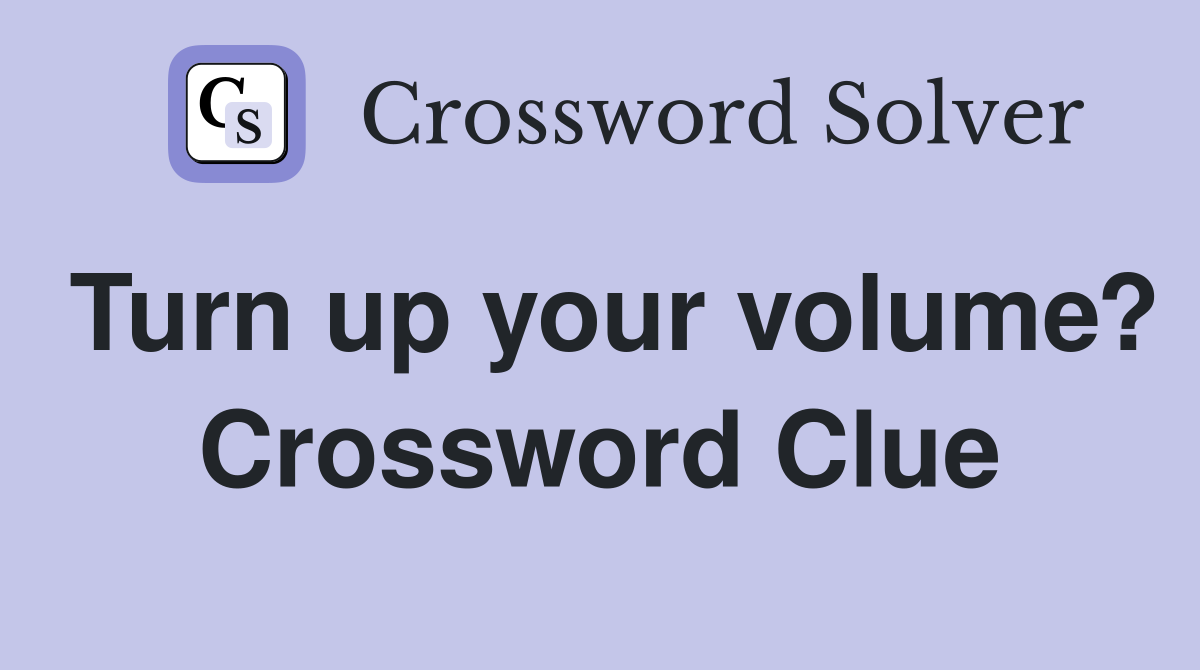 Turn up your volume? Crossword Clue