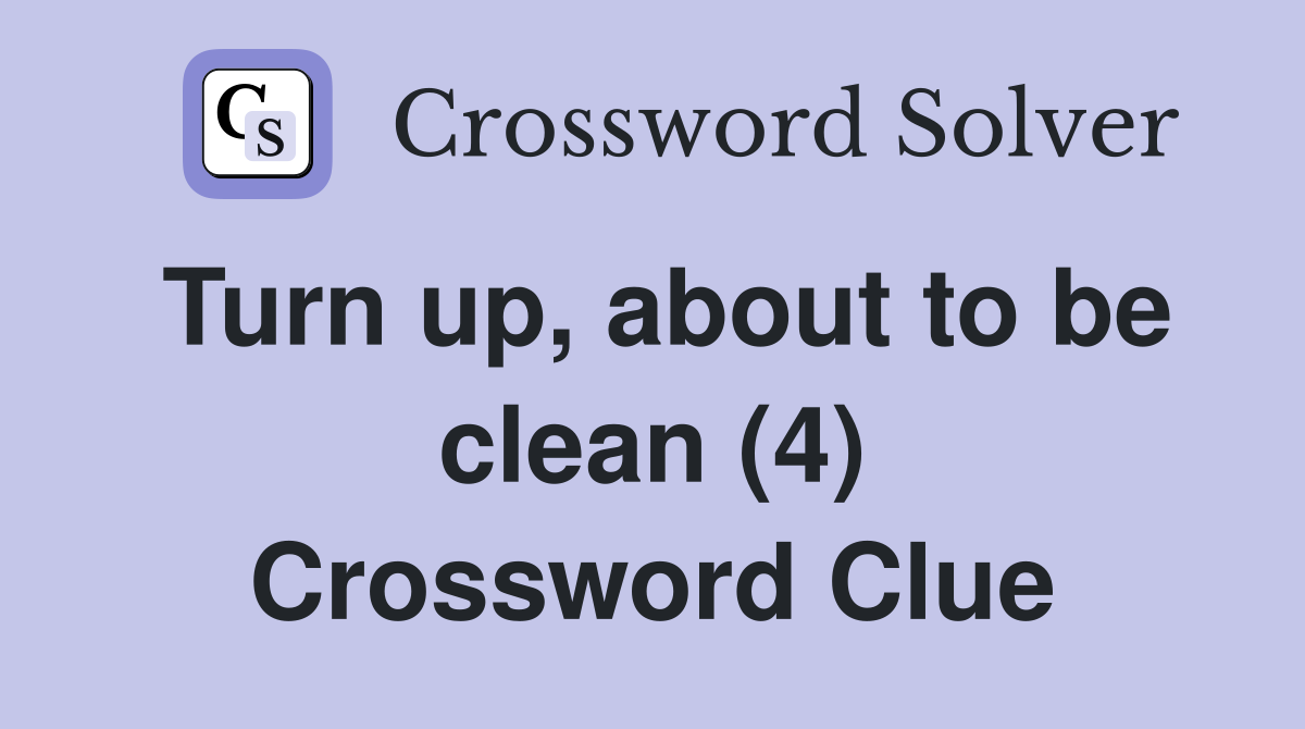 Turn up, about to be clean (4) Crossword Clue