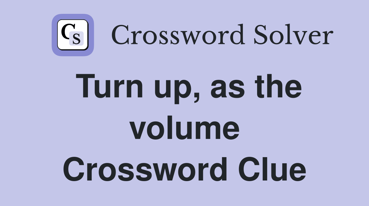 Turn up, as the volume Crossword Clue