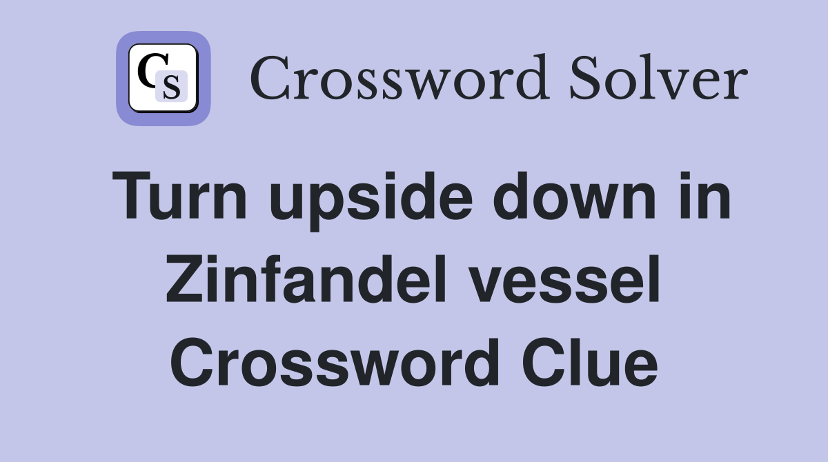 Turn upside down in Zinfandel vessel Crossword Clue
