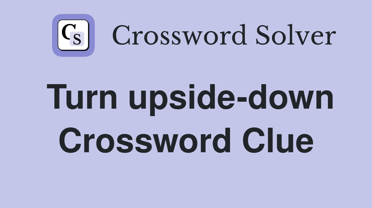 Turn upside-down Crossword Clue