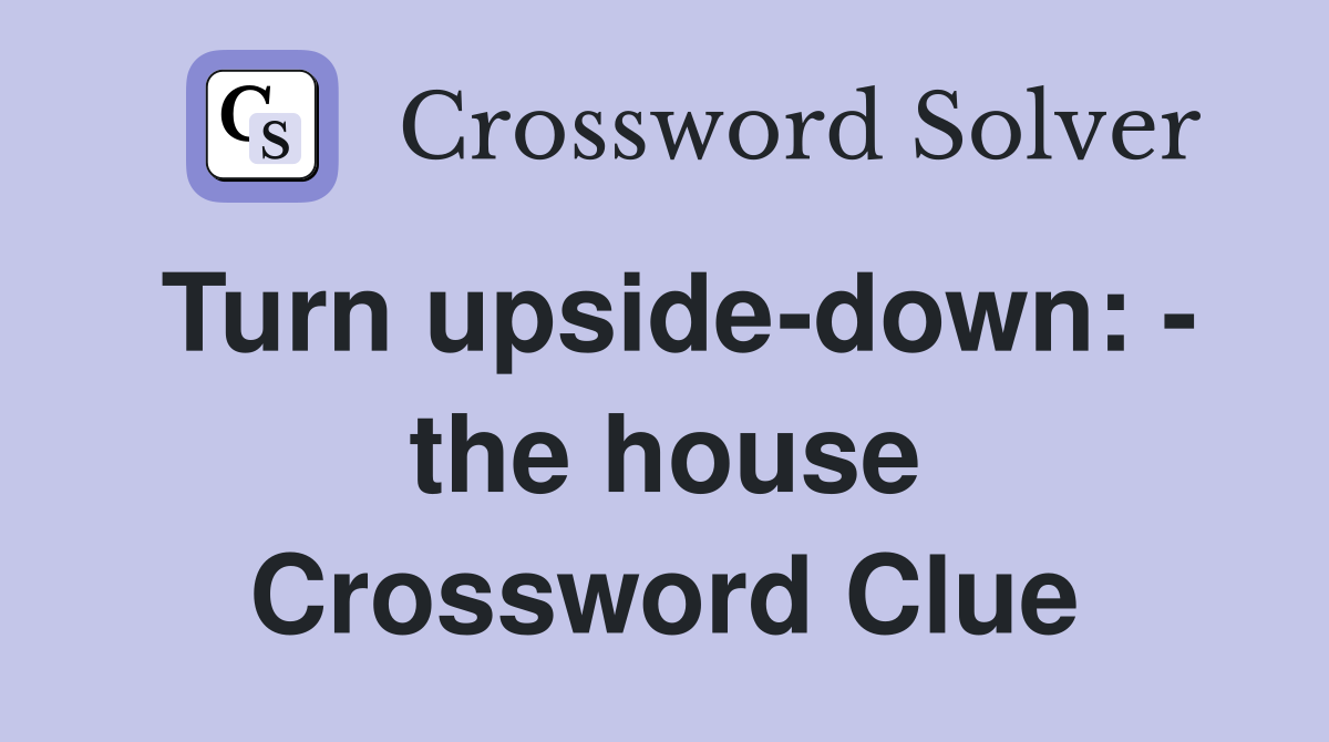 Turn upside-down: - the house Crossword Clue