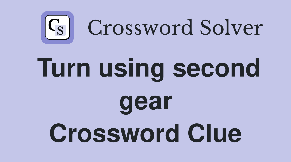 Turn using second gear Crossword Clue