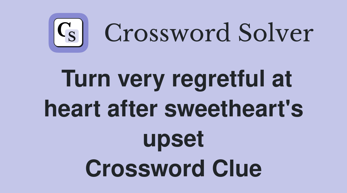 Turn very regretful at heart after sweetheart's upset Crossword Clue