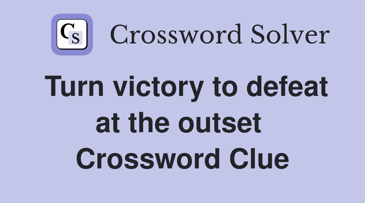 Turn victory to defeat at the outset  Crossword Clue