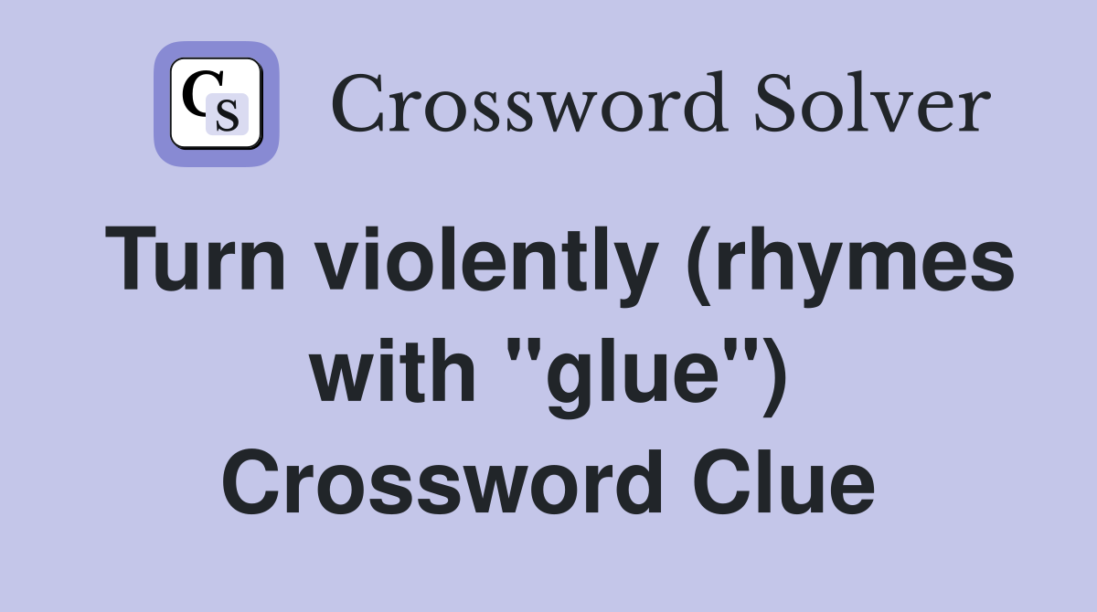 Turn violently (rhymes with "glue") Crossword Clue