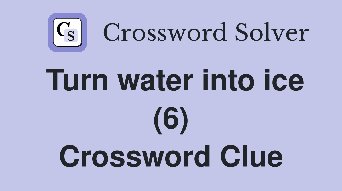 Turn water into ice (6) Crossword Clue