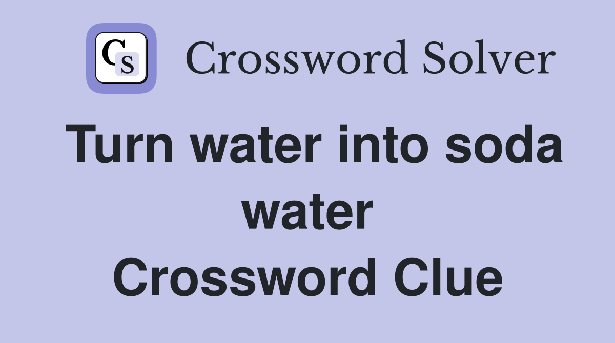 Turn water into soda water Crossword Clue