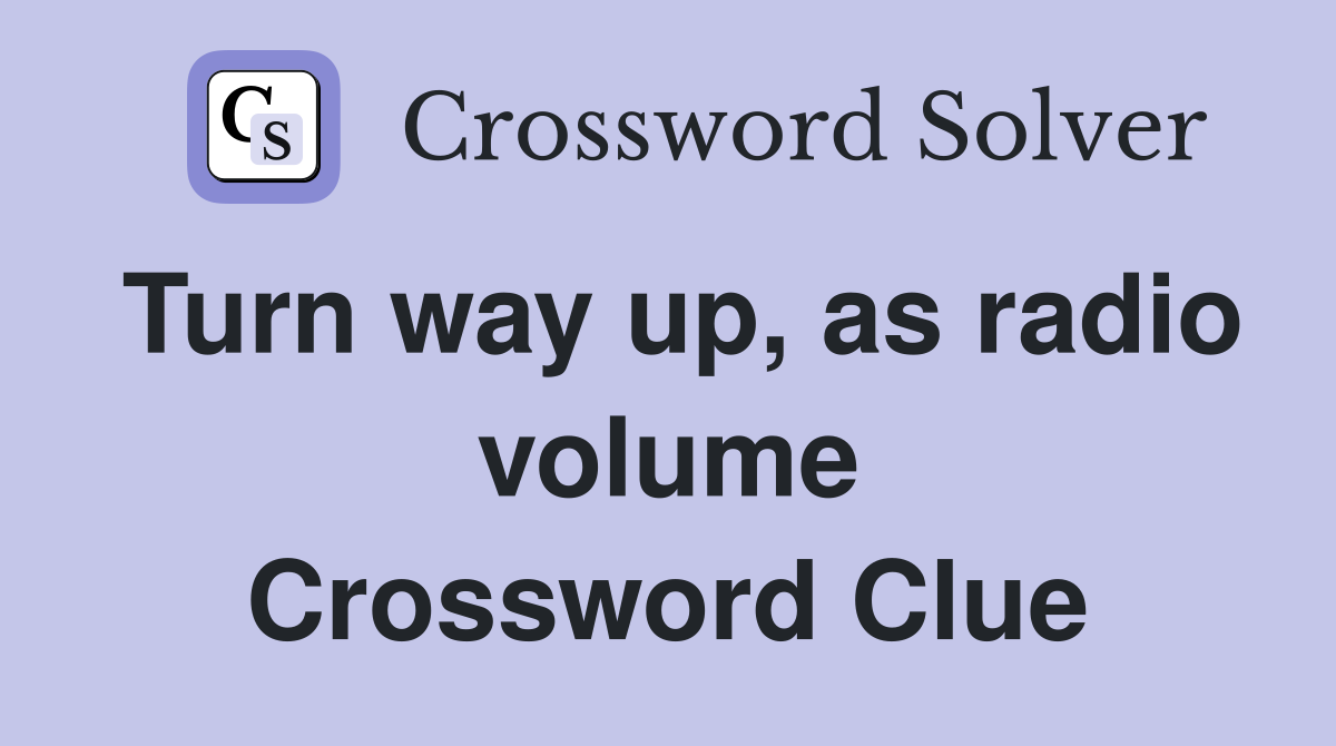 Turn way up, as radio volume Crossword Clue